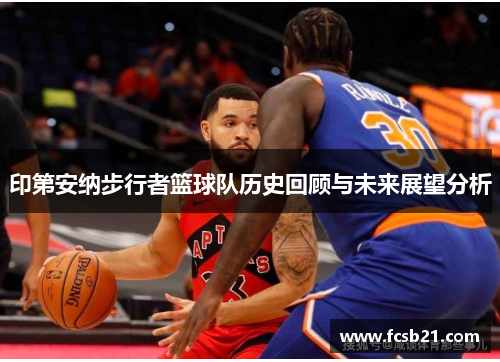 印第安纳步行者篮球队历史回顾与未来展望分析