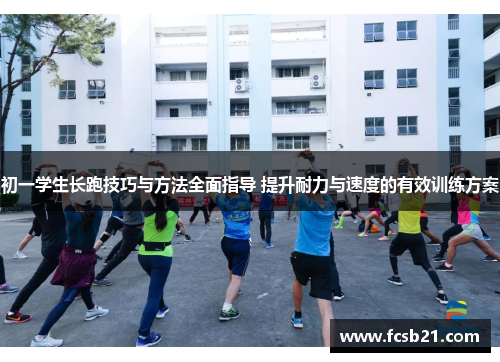 初一学生长跑技巧与方法全面指导 提升耐力与速度的有效训练方案