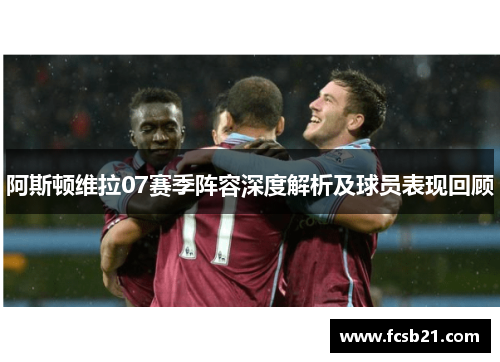 阿斯顿维拉07赛季阵容深度解析及球员表现回顾